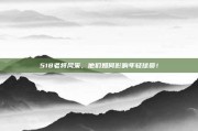 518老将风采，他们如何影响年轻球员！