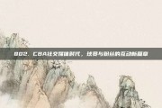 802. CBA社交媒体时代，球员与粉丝的互动新篇章