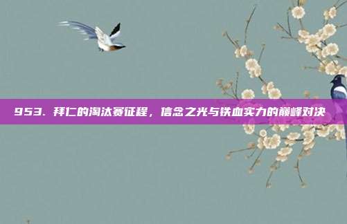 953. 拜仁的淘汰赛征程，信念之光与铁血实力的巅峰对决 ⚡