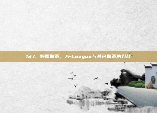 137. 跨国联赛，A-League与其它联赛的对比