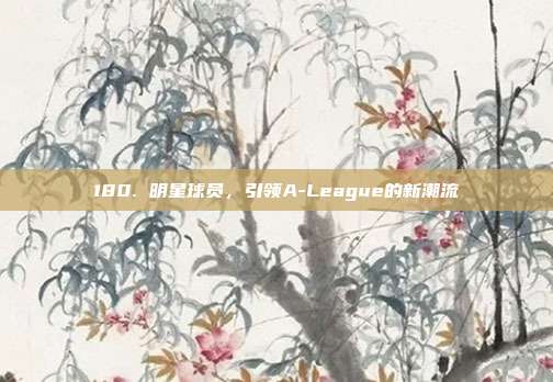 180. 明星球员，引领A-League的新潮流