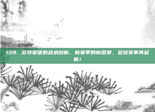 139. 多特蒙德的战术创新，新赛季的新图景，足球变革再起航！