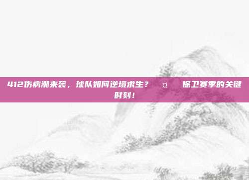 412伤病潮来袭，球队如何逆境求生？🤕⚽ 保卫赛季的关键时刻！