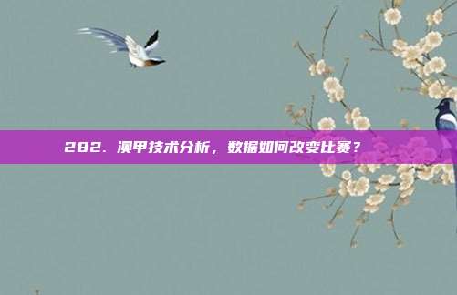 282. 澳甲技术分析，数据如何改变比赛？📊