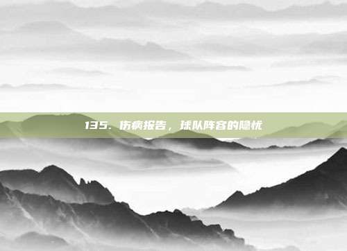 135. 伤病报告，球队阵容的隐忧