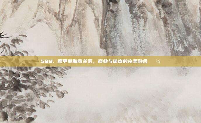 599. 德甲赞助商关系，商业与体育的完美融合💼