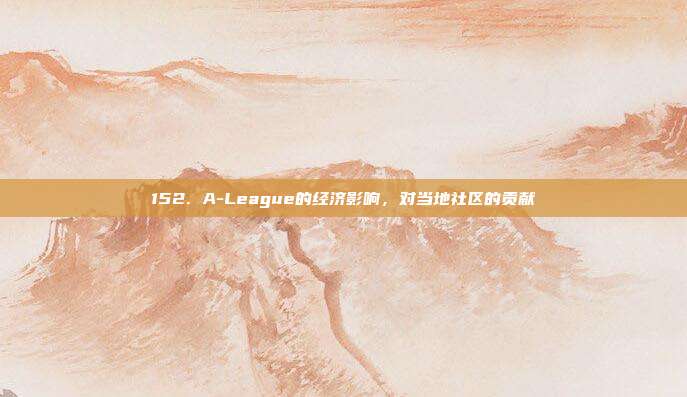 152. A-League的经济影响，对当地社区的贡献